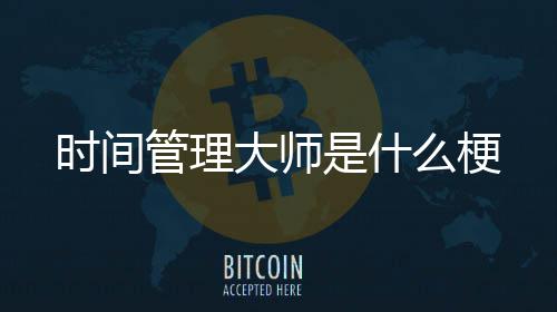 么梗管理大师时间是什